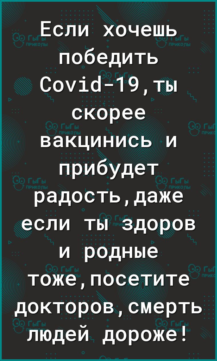 Если хочешь победить Сочіо19ты скорее вакцинись и прибудет радостьдаже если ты здоров и родные тожепосетите і докторовсмерть людей дороже