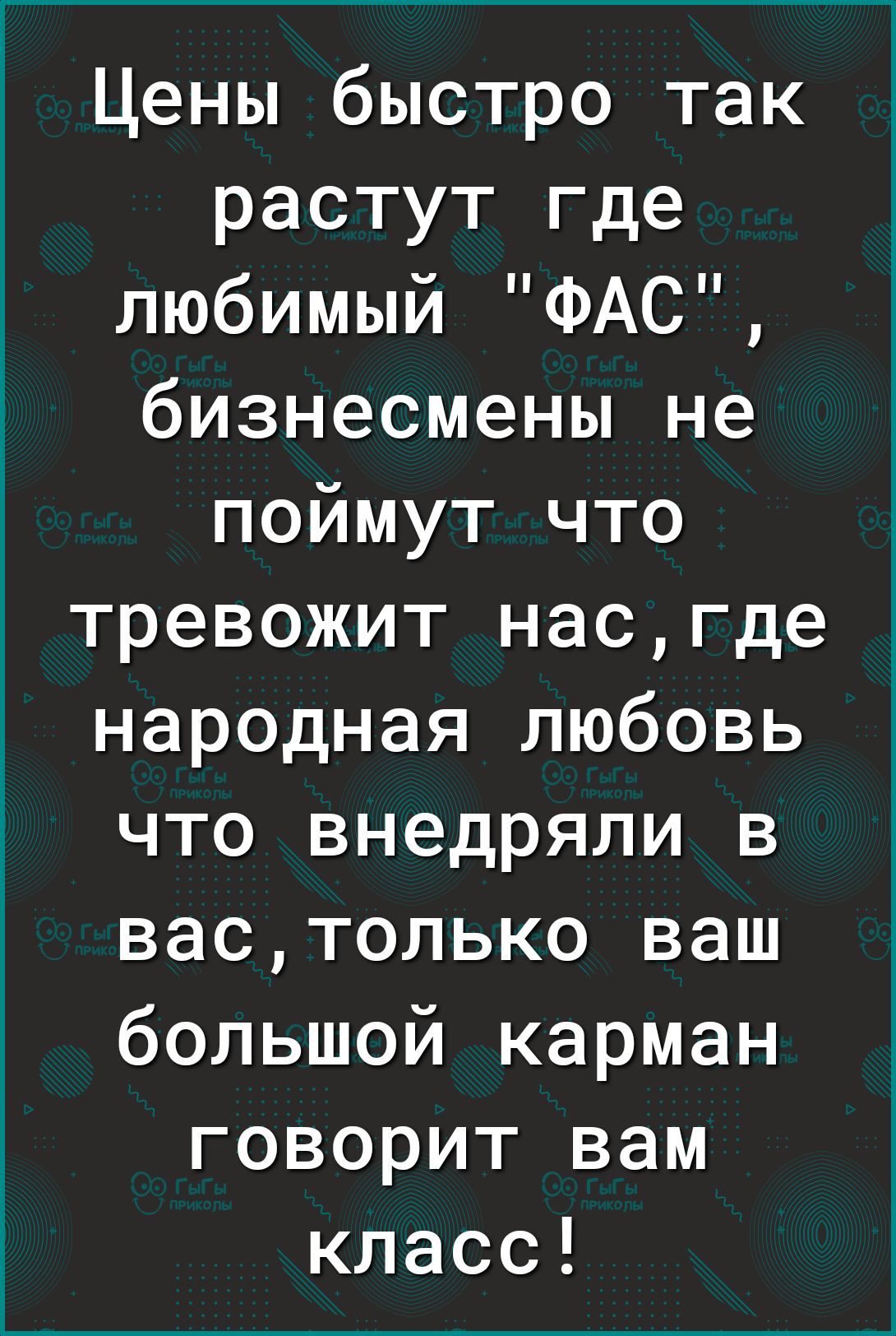 Цены быстро так растут где любимый ФАС бизнесмены не поймут что тревожит насгде народная любовь что внедряли в вастолько ваш большой карман говорит вам класс