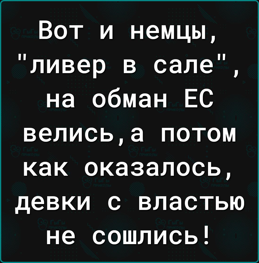 Вот и немцы ливер в сале на обман ЕС веписьа потом как оказалось девки с властью не сошлись