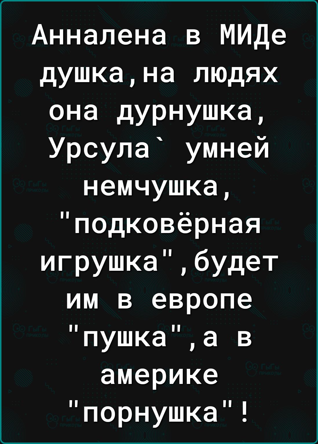 Анналена в МИДе душкана людях она дурнушка Урсула умней немчушка подковёрная игрушкабудет им в европе пушкаа в америке порнушка