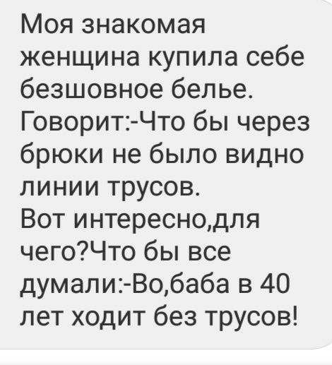 Моя знакомая женщина купила себе безшовное белье Говорит Что бы через брюки не было видно линии трусов Вот интереснодля чегоЧто бы все думали Вобаба в 40 лет ходит без трусов