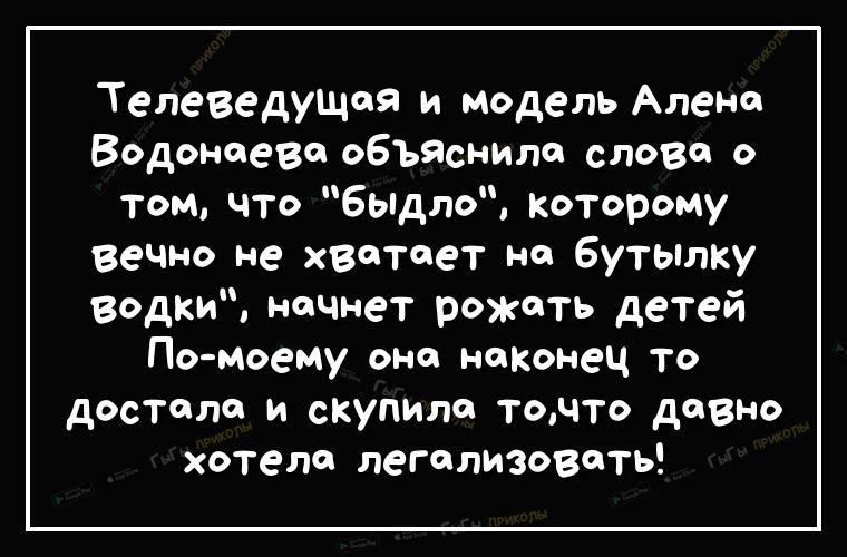 Телеведущая и модель Алена Водонаева объяснила слова о том что Бьпдло которому вечно не хватает на Бутылку водки начнет рожать детей По моему она наконец то достала и скугшла точто давно хотела легализовать