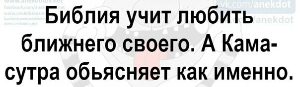 Библия учит любить ближнего своего А Кама сутра обьясняет как именно