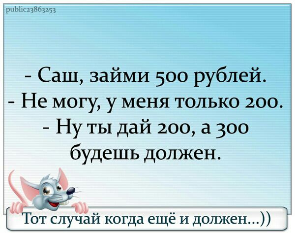 Саш займи 500 рублей Не могу у меня только 200 Ну ты дай 200 а 300 будешь должен ЕЕК м Тот случаи когда еще И должен