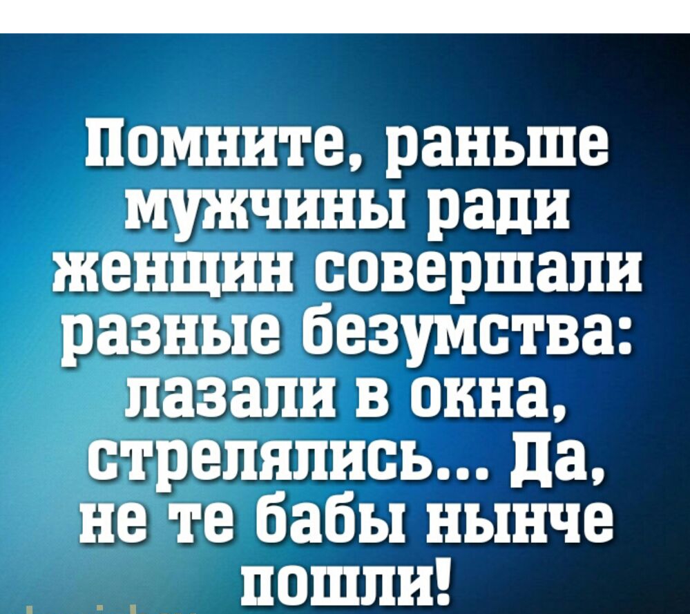 Помните раньше мужчины ради женщин совершали разные безумства пазапи в окна стрелялись да не те бабы нынче пошли