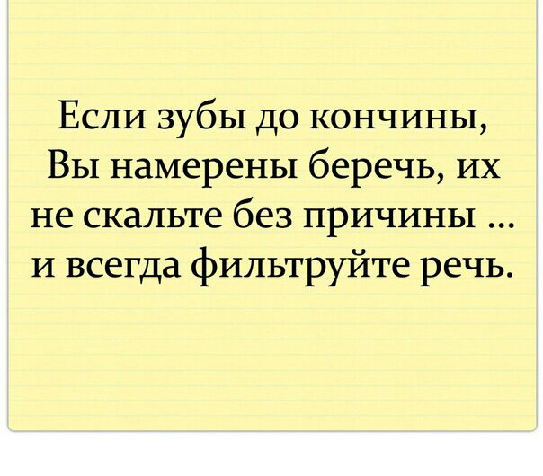 Если зубы до кончины Вы намерены беречь их не скальте без причины и всегда фильтруйте речь