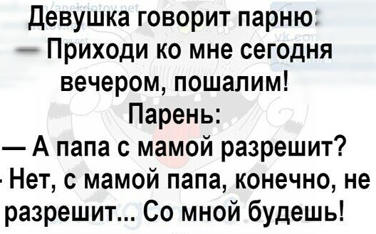 Девушка говорит парню Приходи ко мне сегодня вечером пошалим Парень А папа с мамой разрешит Нет с мамой папа конечно не разрешит Со мной будешь