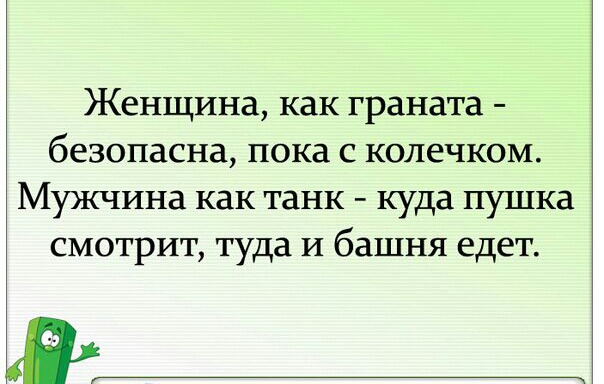 Женщина как граната безопасна пока с колечком МУЗКЧИНЗ как танк куда ПУШКЗ смотрит туда И башня едет