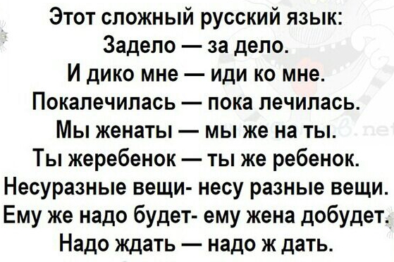 Этот сложный русский язык Задело за дело И дико мне иди ко мне Покалечилась пока лечилась Мы женаты мы же на ты Ты жеребенок ты же ребенок Несуразные вещи несу разные вещи Ему же надо будет ему жена добудет Надо ждать надо ж дать