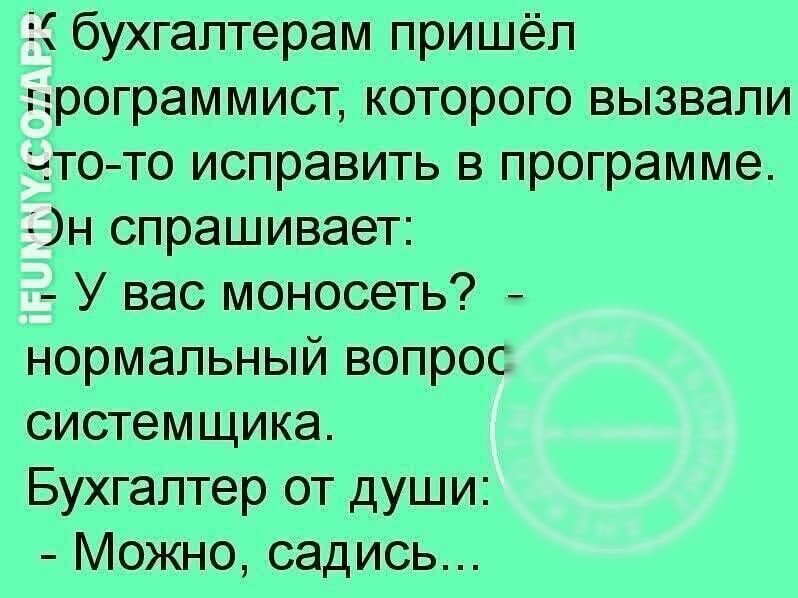 бухгалтерам пришёл программист которого вызвали что то исправить в программе дн спрашивает У вас моносеть нормальный вопрос системщика Бухгалтер от души Можно садись