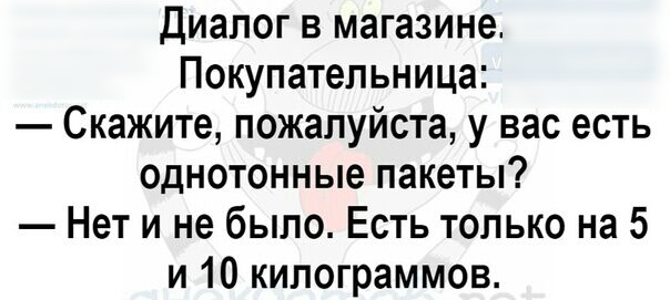 Диалог в магазине Покупатепьница Скажите пожалуйста у вас есть однотонные пакеты Нет и не было Есть только на 5 и 10 килограммов