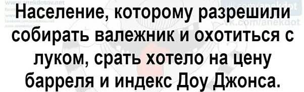 Население которому разрешили собирать валежник и охотиться с луком срать хотело на цену барреля и индекс Доу Джонса