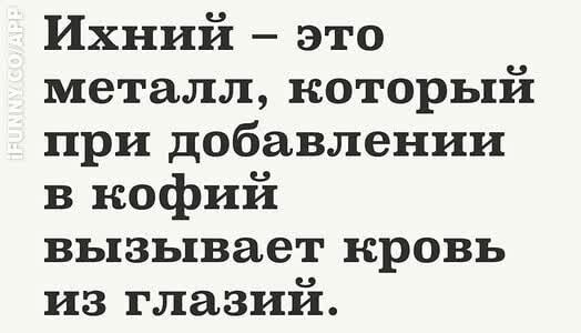 Ихний это металл который при добавлении в нофий вызывает кровь из глазий
