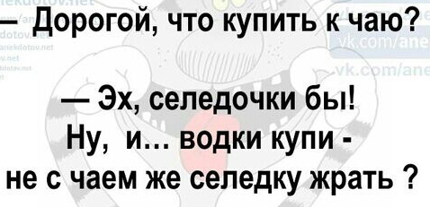 дорогой что купить к чаю Эх сепедочки бы Ну и водки купи не с чаем же селедку жрать