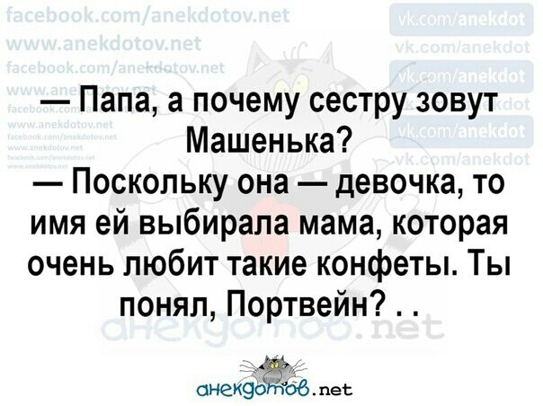 Папа а почему сестру зовут Машенька Поскольку она девочка то имя ей выбирала мама которая очень любит такие конфеты Ты понял Портвейн