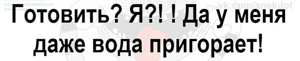 Готовить Я Да у меня даже вода пригорает
