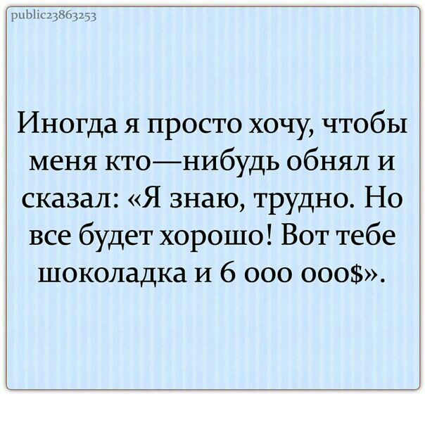 мы ч Иногда я просто хочу чтобы меня ктонибудь обнял И сказал Я знаю трудно Но все будет хорошо Вот тебе шоколадка И 6 000 000