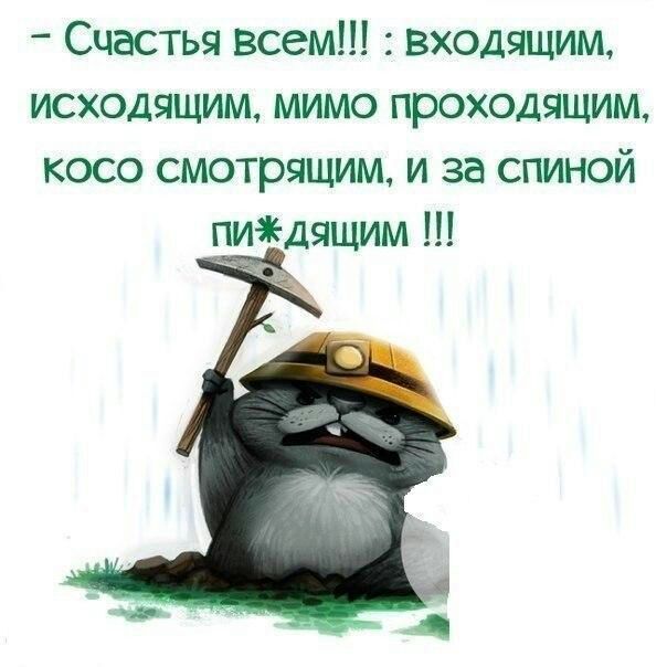 Счастья всем входящим исходящим мимо проходящим косо смотрящим и за спиной пичедящим