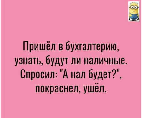 Пришёл в бухгалтерию узнать Будут ли наличные Спросил А нал будет покраснел ушёл