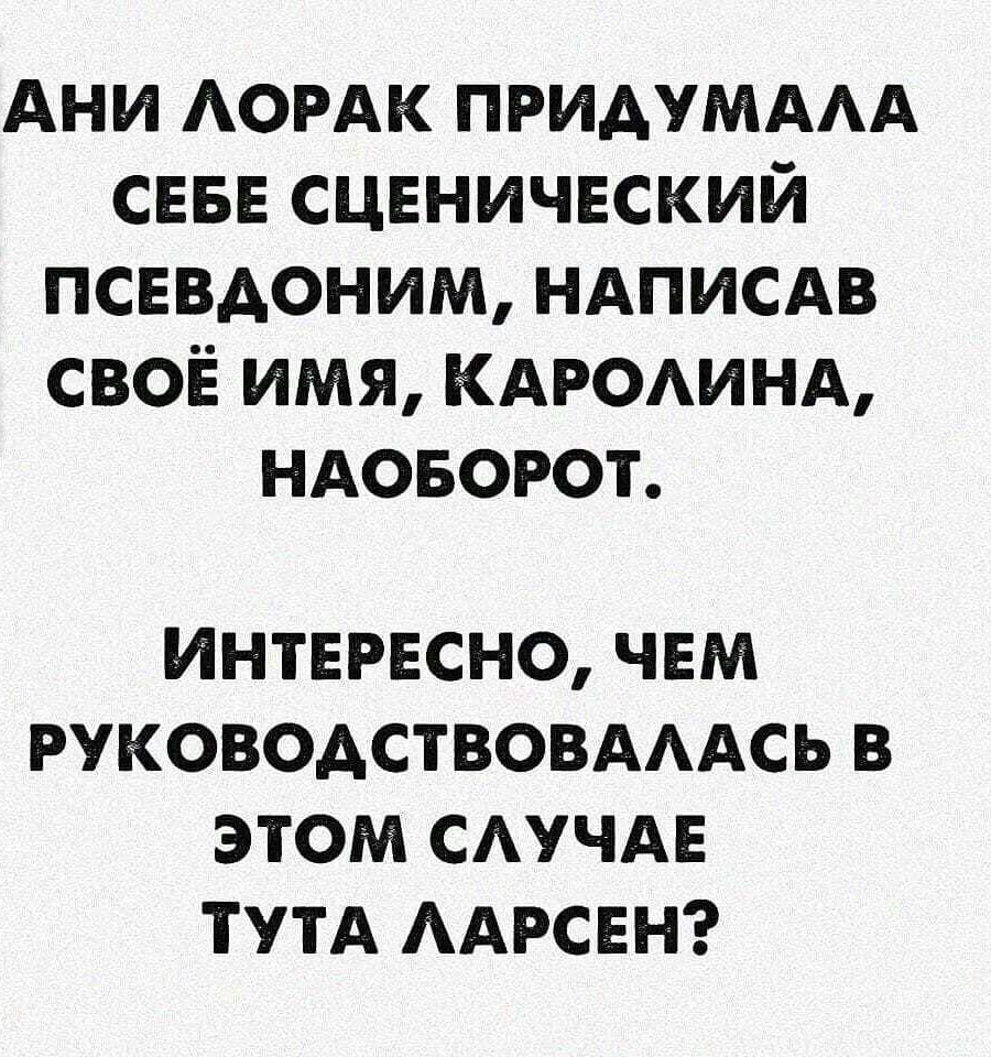 Ани АОРАК ПРИАУМААА СЕБЕ сцвничвский псевдоним ндписдв СВОЁ имя КАРОАИНА НАОБОРОТ ИНТЕРЕСНО ЧЕМ РУКОВОДСТВОВАААСЬ В ЭТОМ САУЧАЕ ТУТА ААРСЕН