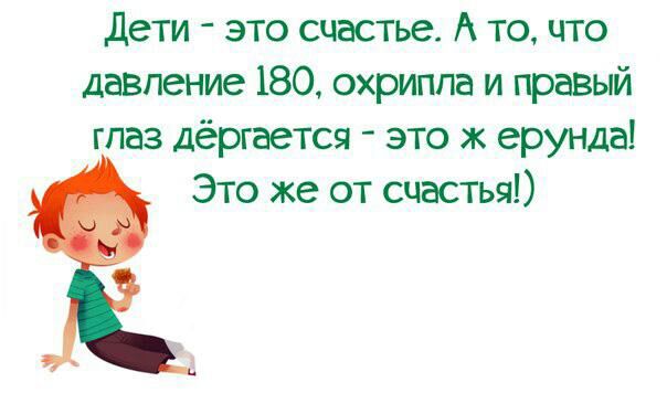 Дети это счастье А то что давление 180 охриппа и правый глаз дёргается это ж ерунда Это же от счастья