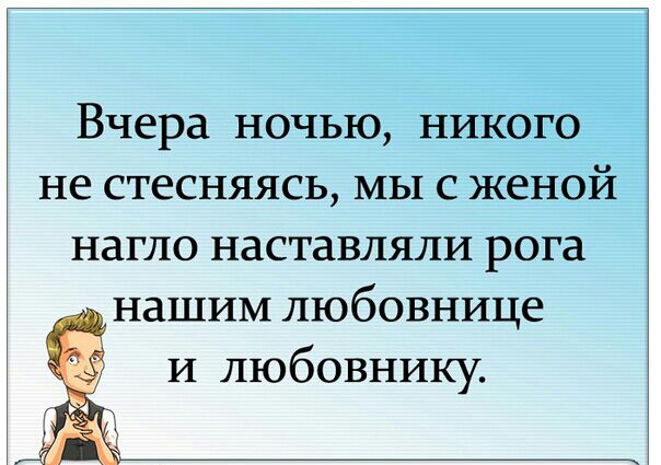 Вчера ночью никого не стесняясь мы с женой нагло наставляли рога нашим любовнице И любовнику