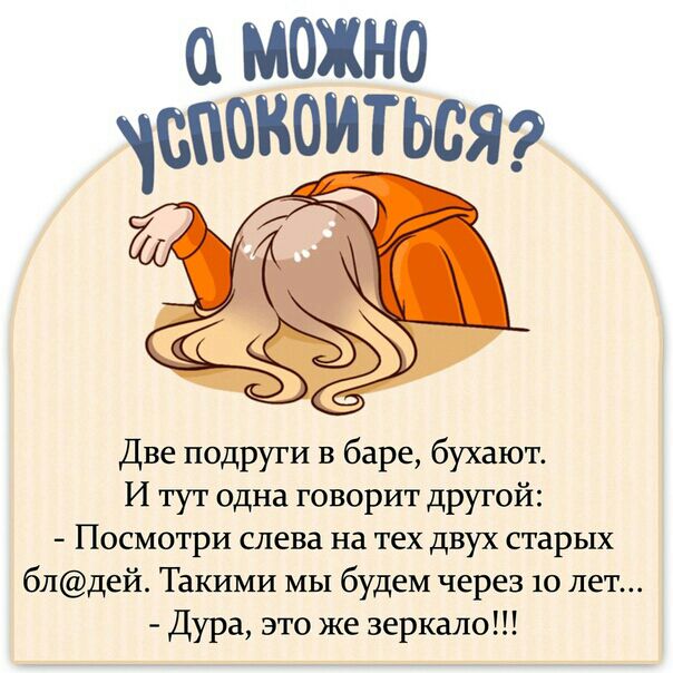 Две подруги в баре бухают И тут одна говорит другой Посмотри слева на тех двух старых блдей Такими мы будем через 10 лет Дура это же зеркало