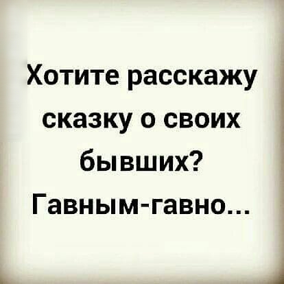 Хотите расскажу сказку о своих бывших Гавным гавно