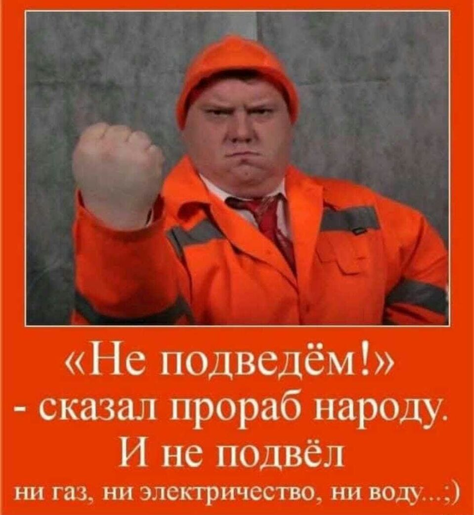 Не подведём сказал прораб народу И не подвёл ни газ ни электричество ни во1_
