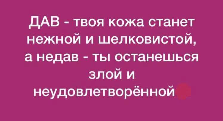 дАВ твоя кожа станет нежной и шелковистой а недав ты останешься злой и неудовлетворённой