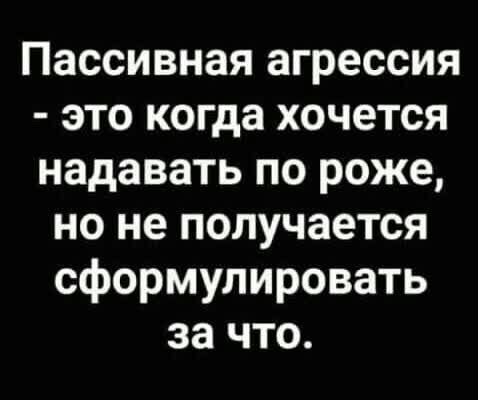 Пассивная агрессия это когда хочется надавать по роже но не получается сформулировать за что