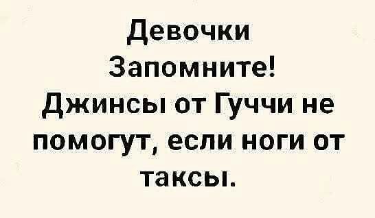 девочки Запомните джинсы от Гуччи не помогут если ноги от таксьь