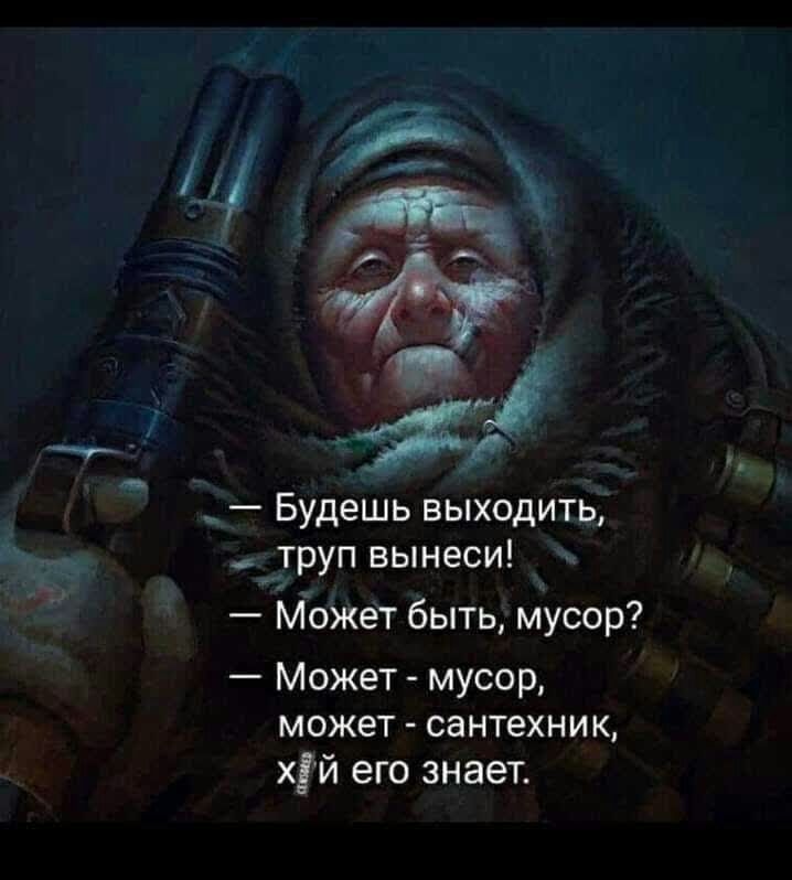 тю Будешь выходить труп вынеси Может быть мусор Может мусор может сантехник хій его знает