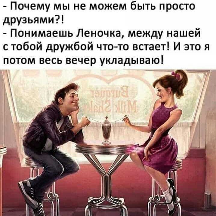 Почему мы не можем быть просто друзьями Понимаешь Леночка между нашей с тобой дружбой что то встает И это я потом весь вечер укладываю фф