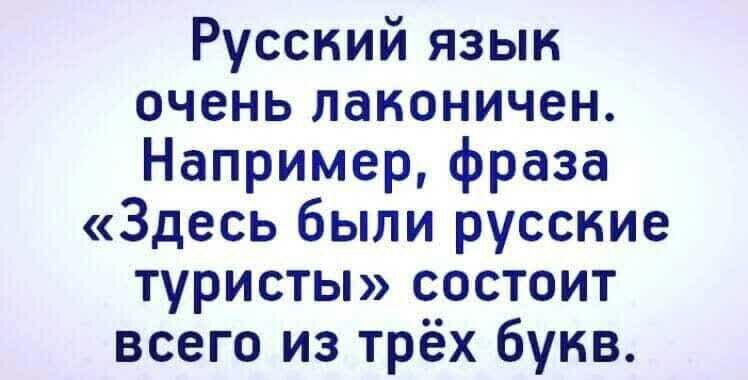 Русский язык очень лаконичен Например фраза Здесь были русские туристы состоит всего из трёх букв