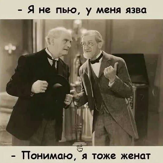 Я не пью у меня язва Понимаю тоже женат
