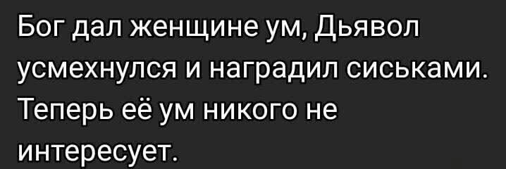 Бог дал женщине ум Дьявол усмехнулся и наградил сиськами Теперь её ум никого не интересует
