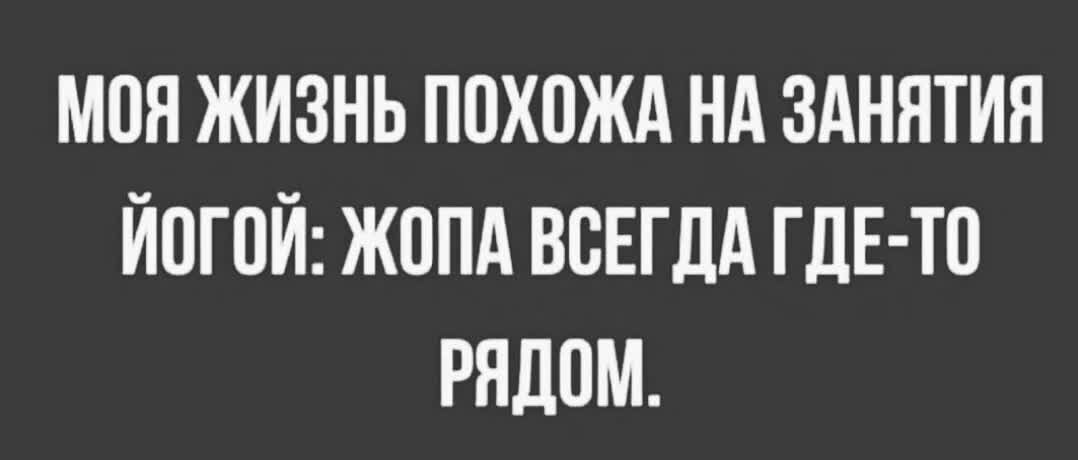 МОН ЖИЗНЬ ПОХОЖА НА ЗАНЯТИЯ ЙПГПЙ ЖППА ВСЕГДА ГДЕ ТП РЯДОМ