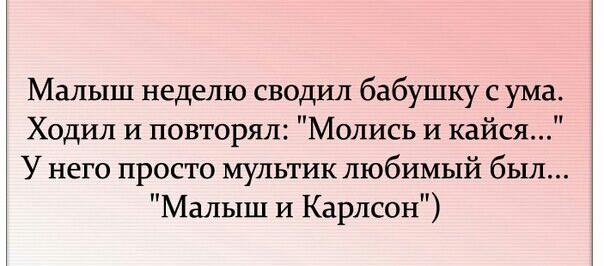 Малыш неделю сводил бабушку с ума Ходил И повторял Молись и кайся У него просто мультик любимый был Малыш и Карлсон