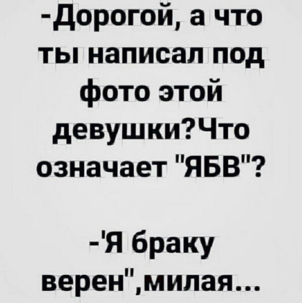 дорогой а что ты написал под фото этой девушкиЧто означает ЯБВ Я браку веренмилая
