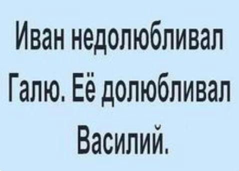 Иван недолюбливал Галю Её допюбливал Василий