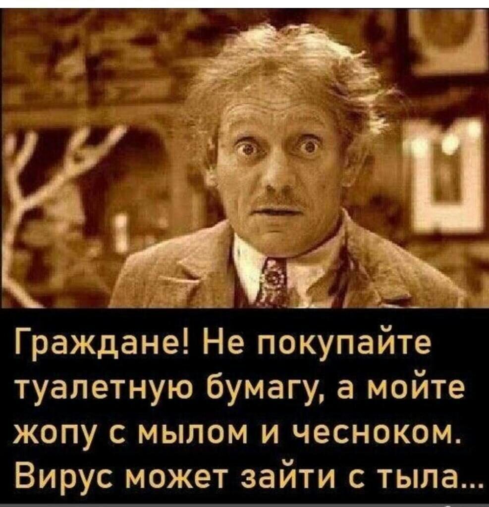 Граждане Не покупайте туалетную бумагу а мойте жопу с мылом и чесноком Вирус может зайти с тыла