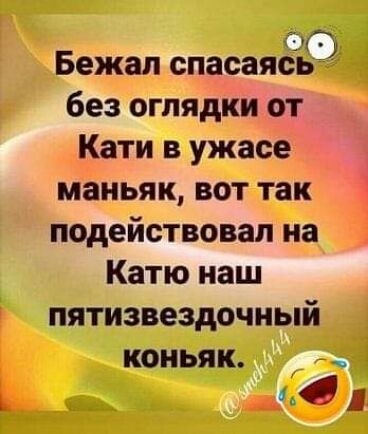 Бежал спасаясь без оглядки от Кати в ужасе маньяк вот так подействовал на Катю наш пятизвездочный коньяк м0