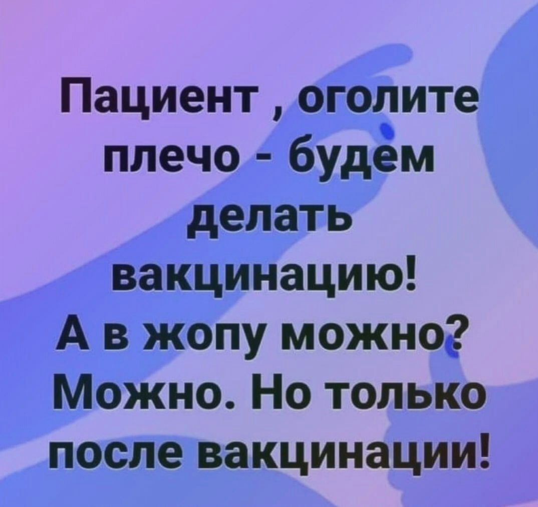 Пациент оголите плечо будём делать вакцинацию А в жопу можно Можно Но только после вакцинации