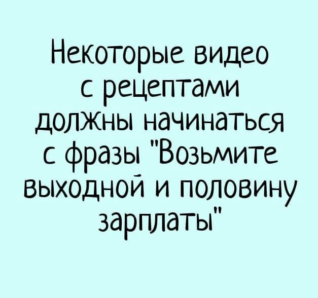 Некоторые видео с рецептами должны начинаться с фразы Возьмите выходнои и половину зарплаты