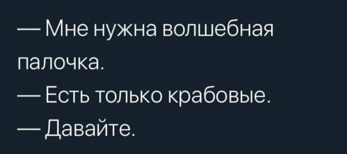 Мне нужна волшебная палочка Есть только крабовые Давайте