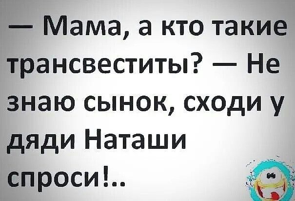 Мама а кто такие трансвеститы Не знаю сынок сходи у дяди Наташи спроси