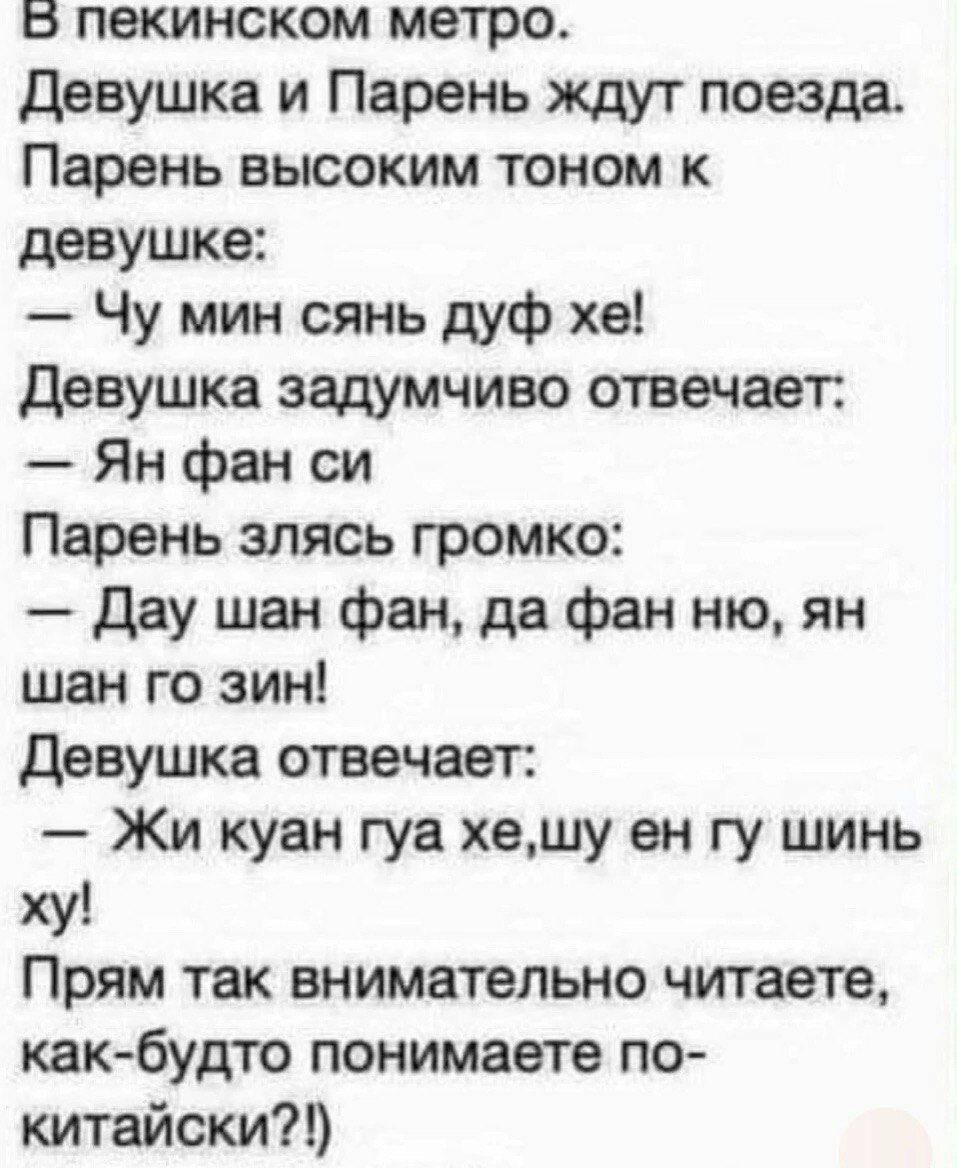 в пекинском метро девушка и Парень ждут поезда Парень высоким тоном к девушке Чу мин сянь дуф хе Девушка задумчиво отвечает Ян фан си Парень зпясь громко дау шан фан да фан ню ян шан го зин девушка отвечает Жи куан гуа хешу ен гу шинь ху Прям так внимательно читаете как будто понимаете по китайски