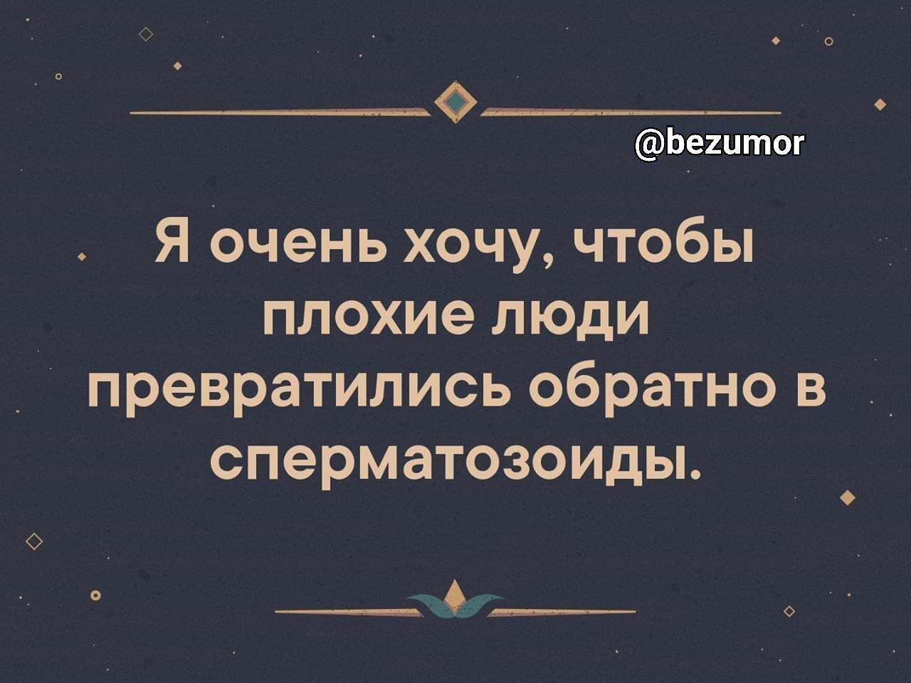 Ф Ьештог Я очень хочу чтобы плохие люди превратились обратно в сперматозоиды __б__