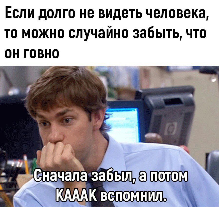 То он может. Если долго не видеть человека можно случайно забыть его. Если долго не видеть человека можно случайно забыть что он. Если долго не видеть человека можно случайно забыть что он говно. Когда долго не видишь человека, забываешь какое он говно.